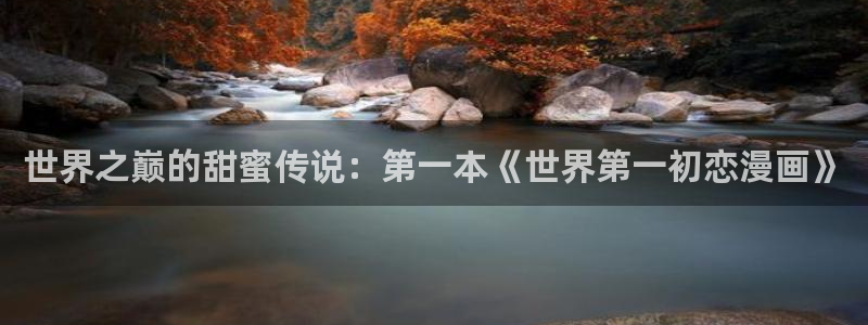 韩国女神漫画：世界之巅的甜蜜传说：第一本《世界第一初恋漫画》